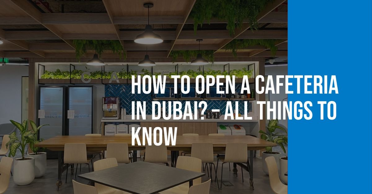 Open a Cafeteria in Dubai Cafeteria License in Dubai, UAE ☕️